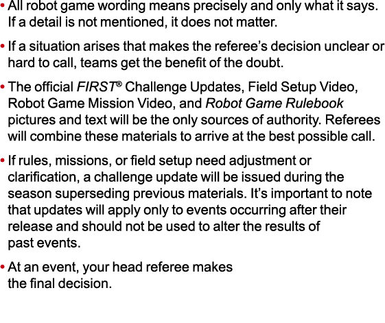• All robot game wording means precisely and only what it says. If a detail is not mentioned, it does not matter. • I...
