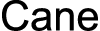 Cane