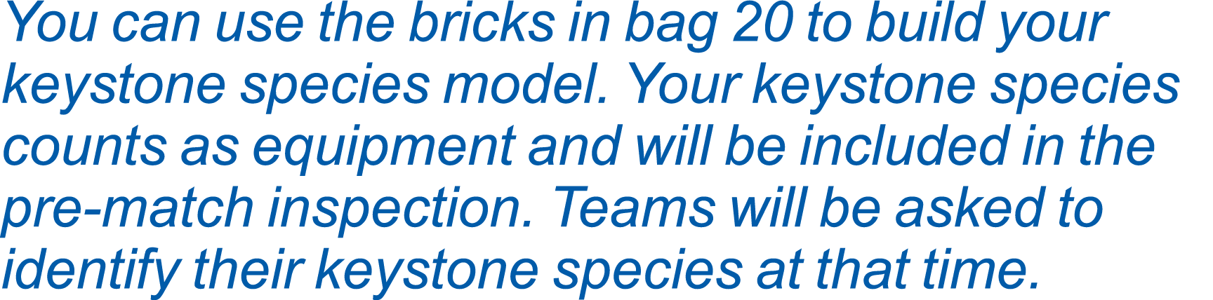 You can use the bricks in bag 20 to build your keystone species model. Your keystone species counts as equipment and ...