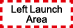 Left Launch Area