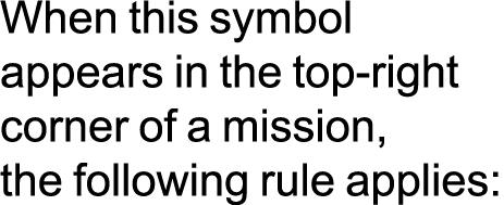 When this symbol appears in the top right corner of a mission, the following rule applies: